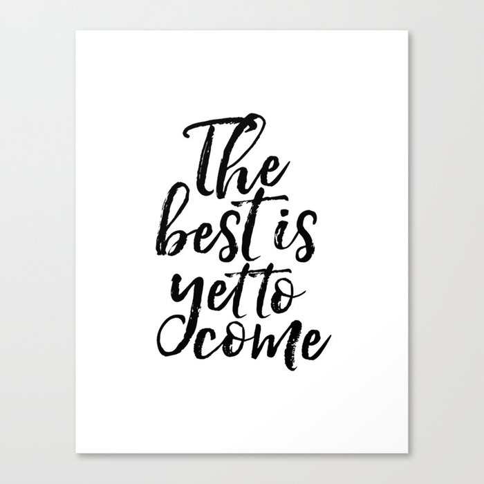 The Best Is Yet To Come Inspirational Poster Anniversary Gift Printable Art Motivatinal Quotes Love Canvas Print By Typohouseart Society6