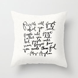 "People will forget what you said, people will forget what you did, but people will never forget how you made them feel." Maya Angelou Quote Throw Pillow