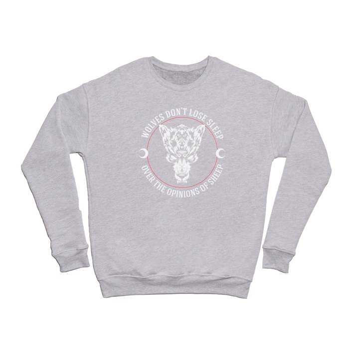 WOLVES DON'T LOSE SLEEP OVER THE OPINIONS OF SHEEP Crewneck Sweatshirt