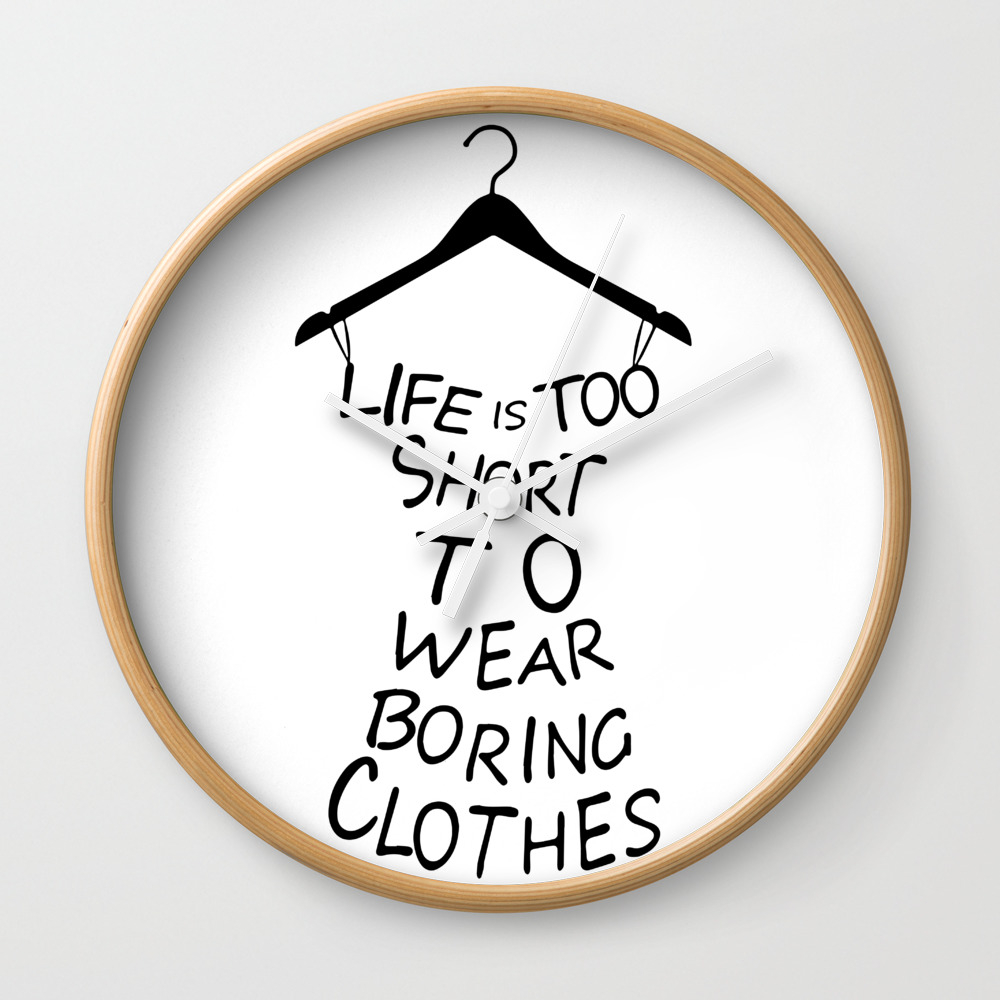 Life Is Too Short To Wear Boring Clothes Fashion Wall Clock By