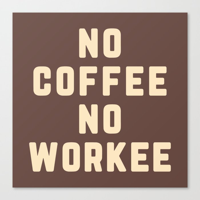 No Coffee No Workee Funny Quote Canvas Print