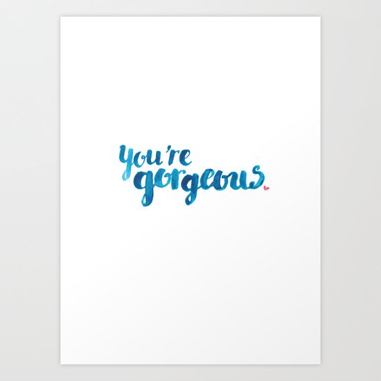 You're Gorgeous Art Print