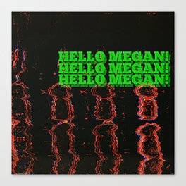 Hello Megan!  Canvas Print