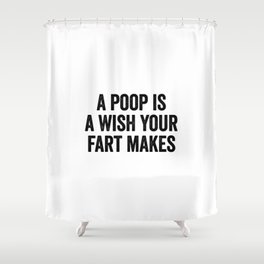 A Poop Is A Wish Your Fart Makes Shower Curtain