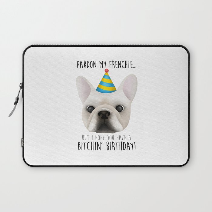 Pardon My Frenchie But I Hope You Have A Bitchin' Birthday Laptop Sleeve