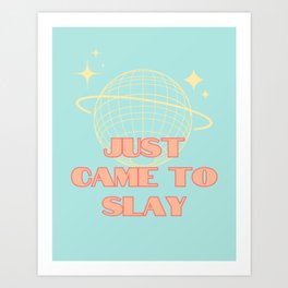 Slay quote, Just came to slay, Party Queen Art Print