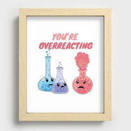 You're Overreacting - Funny Chemistry Recessed Framed Print