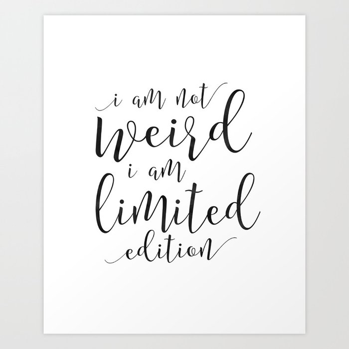 Inspirational Quotes Wall Decor I Am Not Weird I Am Limited Edition Inspirational Art Print By Typostore Society6