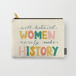 Well Behaved Women Rarely Make History Carry-All Pouch