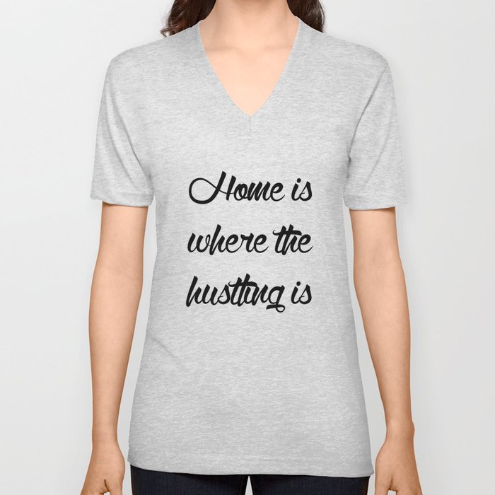 Home is Where the Hustling is V Neck T Shirt