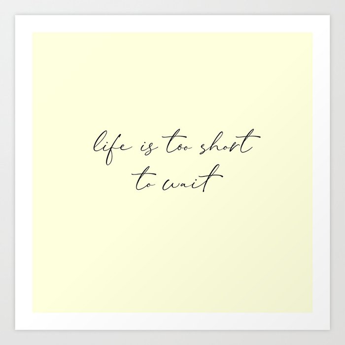 Life Is Too Short To Wait Funny Quotes About Life Art Print By Liemduy