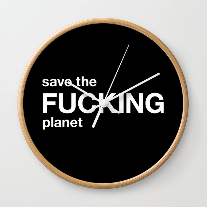 save the FUCKING planet Wall Clock