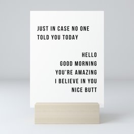 Just In Case No One Told You Today Hello Good Morning You're Amazing I Belive In You Nice Butt Minimal Mini Art Print