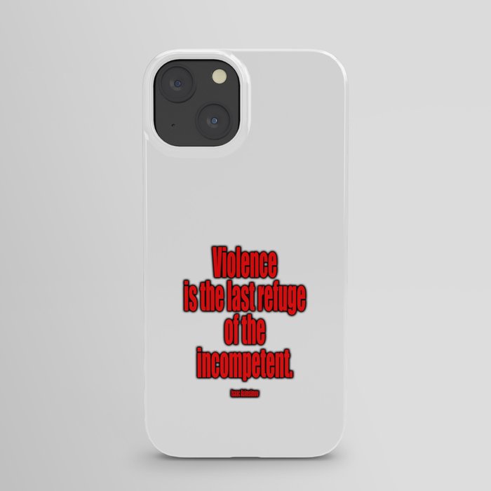 Violence is the last refuge of the incompetent. Isaac Asimov iPhone Case