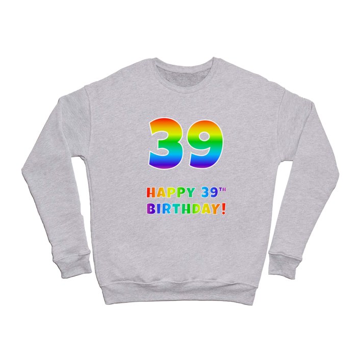 HAPPY 39TH BIRTHDAY - Multicolored Rainbow Spectrum Gradient Crewneck Sweatshirt