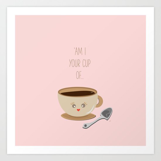 'Am I your cup of tea?' Art Print