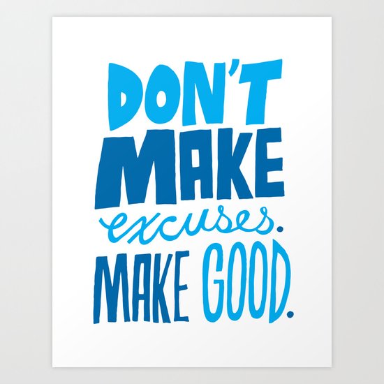 Don't Make Excuses. Make Good. Art Print