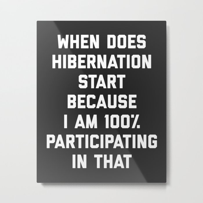 When Does Hibernation Start Funny Sarcastic Quote Metal Print