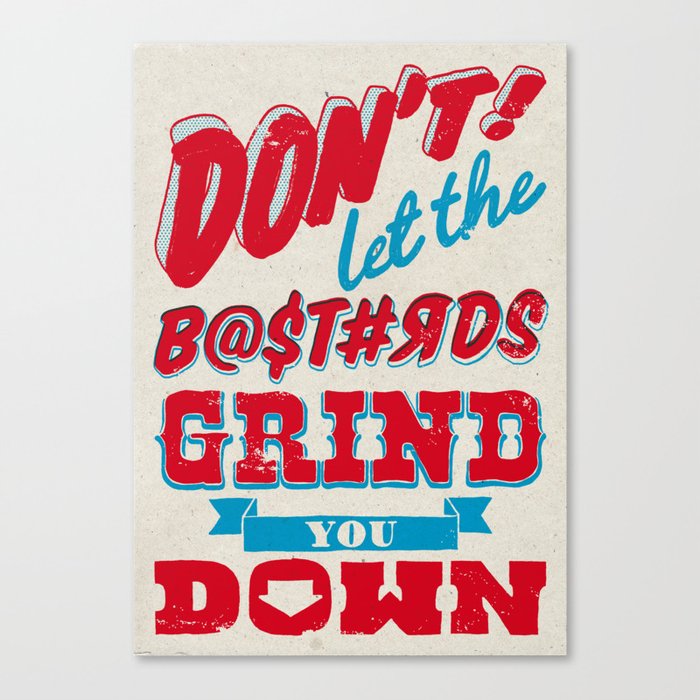 Dont Let The Bastards Grind You Down - A Positive Attitude Canvas Print
