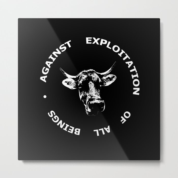 Against exploitation of  all beings. Metal Print