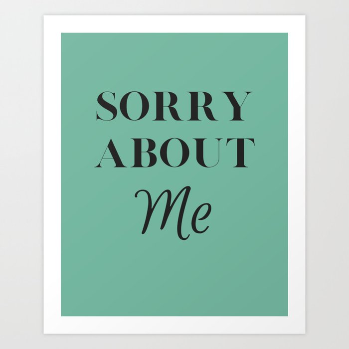 Sorry About Me (Green) Art Print