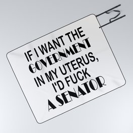 Funny If I Wanted The Government In My Uterus Picnic Blanket