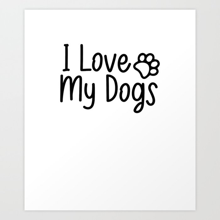 I LOVE MY DOGS Art Print