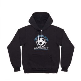 I Don't Invent Soccer I Just Perfected It Hoody