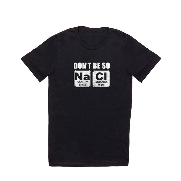 Dont be so NaCl T Shirt