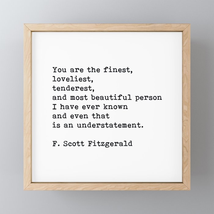 You Are The Finest Loveliest Tenderest, F. Scott Fitzgerald Quote Framed Mini Art Print