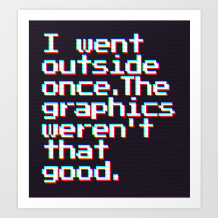 I Went Outside Once. The Graphics Weren't That Good (Color) Art Print
