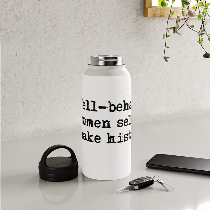 Well-behaved women seldom make history Water Bottle by quoteme