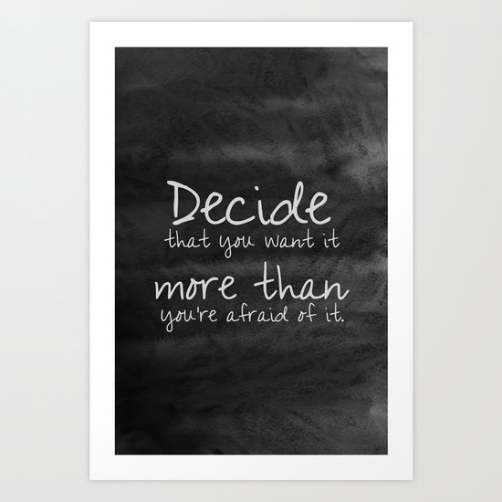 Decide That You Want It More Than You're Afraid of It. Art Print