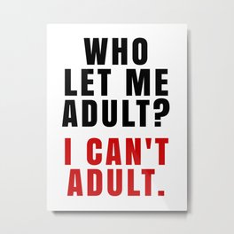 WHO LET ME ADULT? I CAN'T ADULT. (Crimson & Black) Metal Print