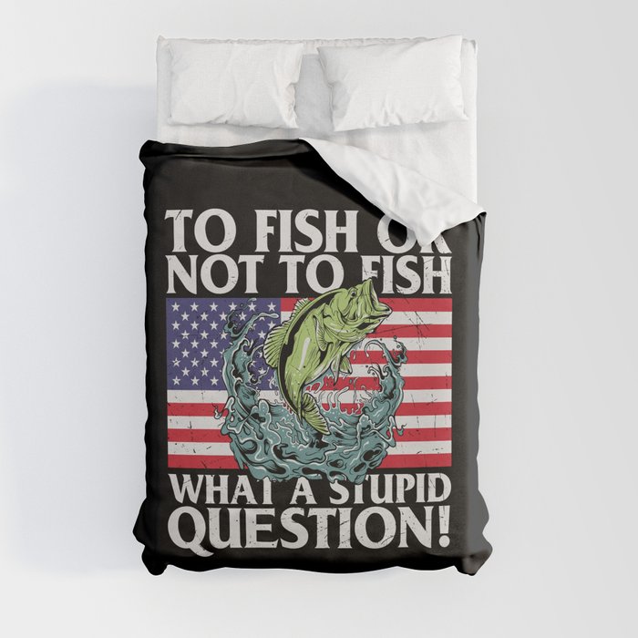 To Fish Or Not To Fish Stupid Question Duvet Cover