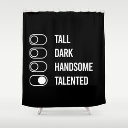 Not Tall, Dark, or Handsome but Talented Shower Curtain