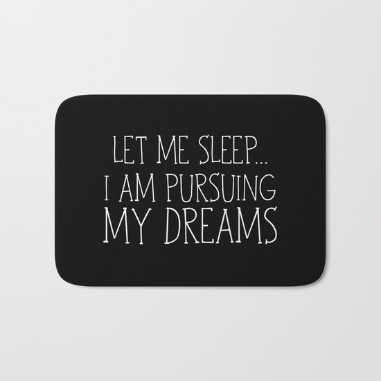 Let Me Sleep... I Am Pursuing My Dreams Bath Mat