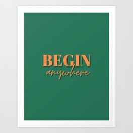 Begin, Anywhere, Typography, Empowerment, Motivational, Inspirational, Green Art Print