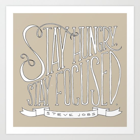 Stay Hungry, Stay Focused Art Print
