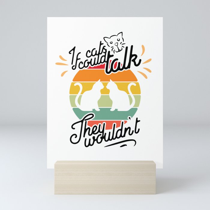 If Cats Could Talk They Wouldn't Mini Art Print
