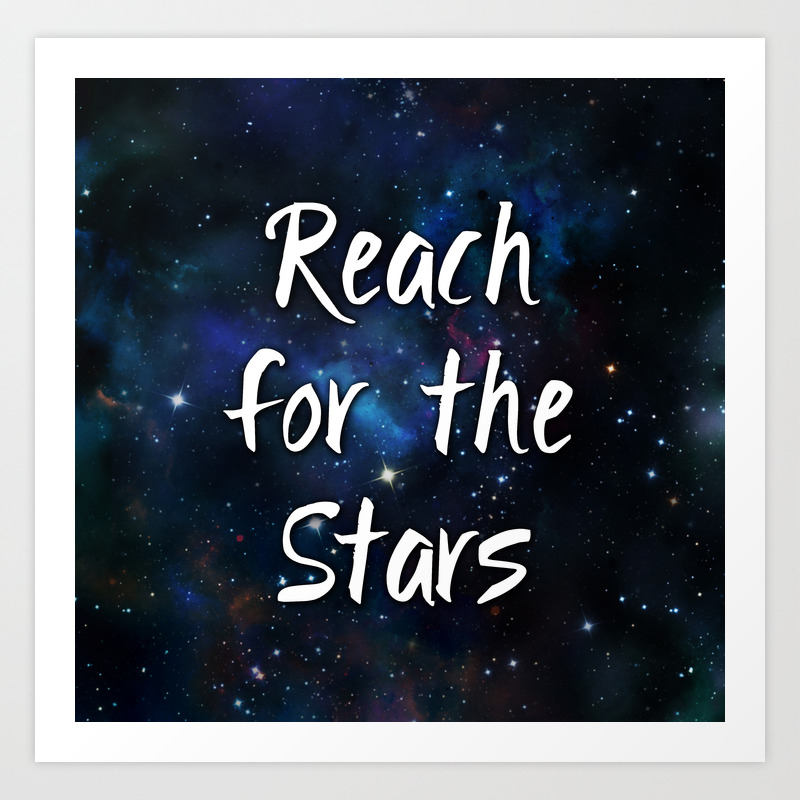 Reach For The Stars Galaxy Nebula Inspirational Quote Art Print By Julieerindesigns Society6 Reach For The Stars Galaxy Nebula Inspirational Quote Art Print By Julieerindesigns Society6