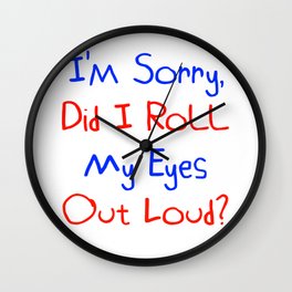 I'm Sorry, Did I Roll My Eyes Out Loud?   Funny Cute Gift Idea Wall Clock
