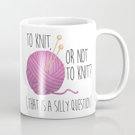 To Knit, Or Not To Knit? (That Is A Silly Question) Coffee Mug