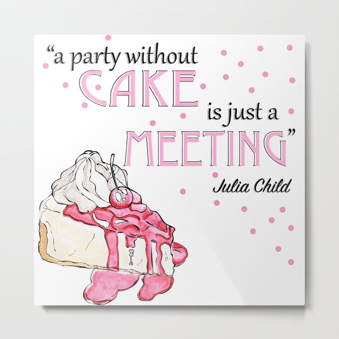 a party without cake is just a meeting Metal Print