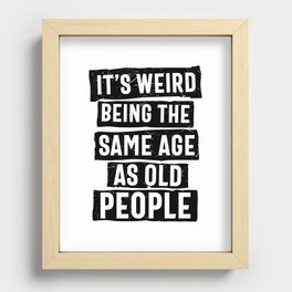 Weird Being Same Age As Old People Recessed Framed Print