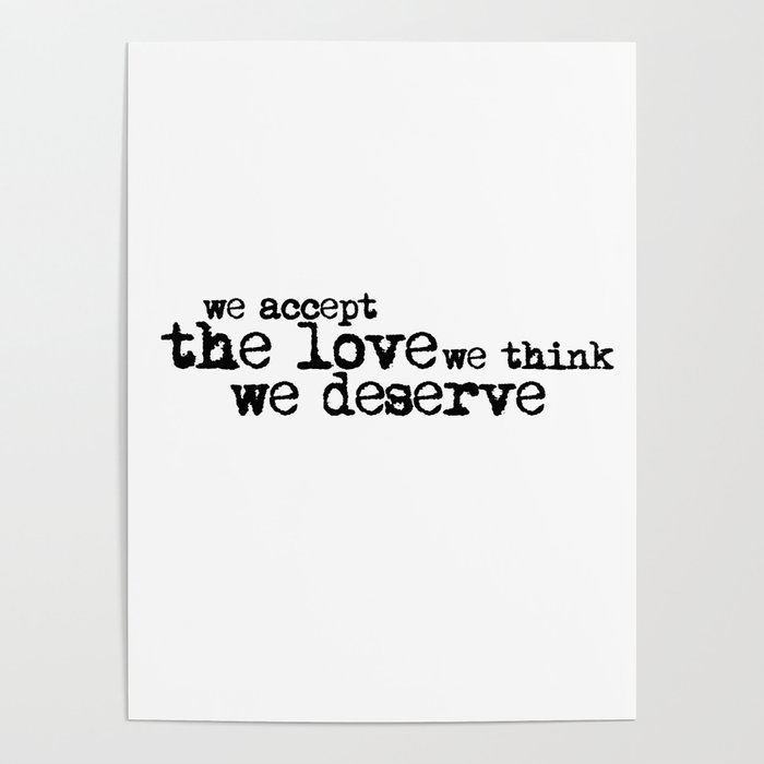 We Accept The Love We Think We Deserve In Black Poster By Xdangerline Society6