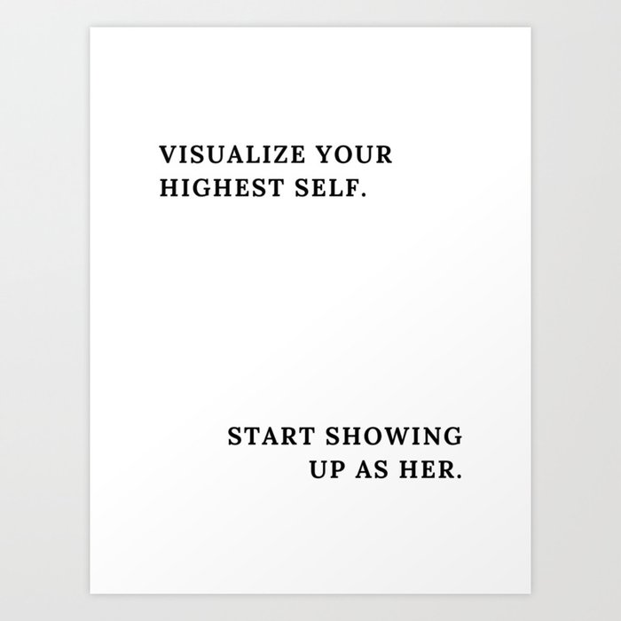 Visualize your Highest Self. Start Showing up as her. Art Print
