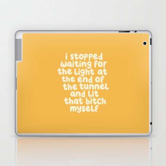 I Stopped Waiting for the Light at the End of the Tunnel and Lit that Bitch Myself Laptop & iPad Skin