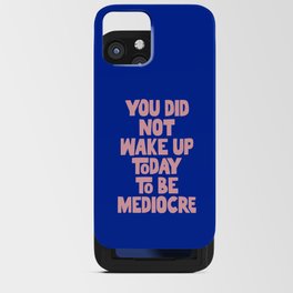 You Did Not Wake Up Today to Be Mediocre iPhone Card Case