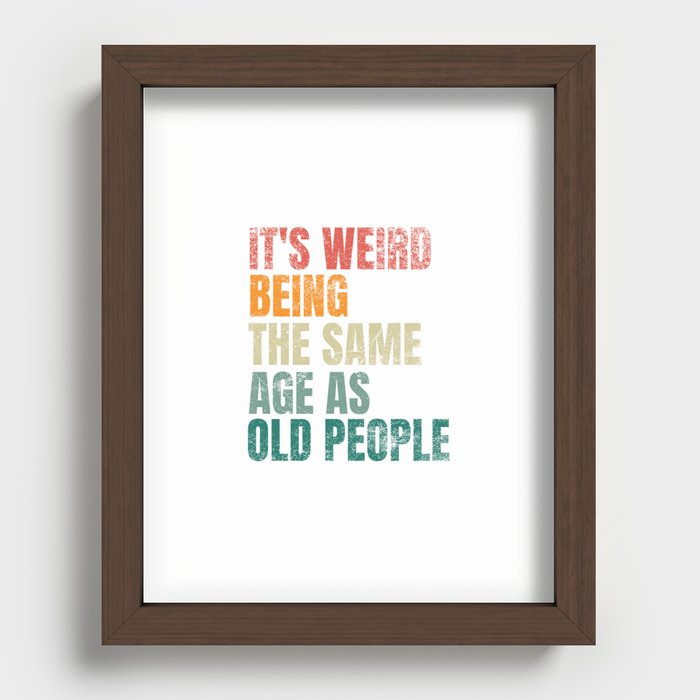 It's Weird Being The Same Age As Old People Recessed Framed Print